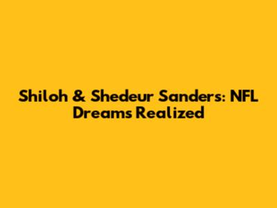 Shiloh & Shedeur Sanders: NFL Dreams Realized