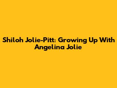 Shiloh Jolie-Pitt: Growing Up With Angelina Jolie