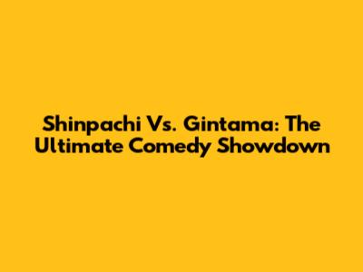 Shinpachi Vs. Gintama: The Ultimate Comedy Showdown