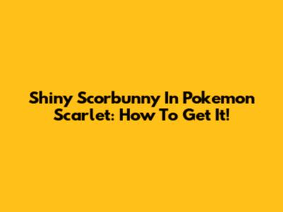 Shiny Scorbunny In Pokemon Scarlet: How To Get It!