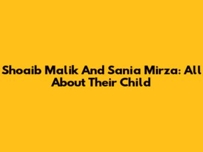 Shoaib Malik And Sania Mirza: All About Their Child