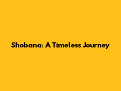 Shobana: A Timeless Journey