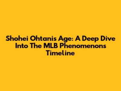Shohei Ohtani's Age: A Deep Dive Into The MLB Phenomenon's Timeline