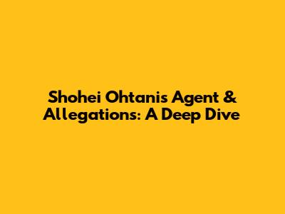 Shohei Ohtani's Agent & Allegations: A Deep Dive