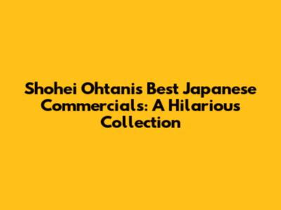 Shohei Ohtani's Best Japanese Commercials: A Hilarious Collection