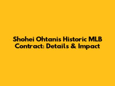Shohei Ohtani's Historic MLB Contract: Details & Impact
