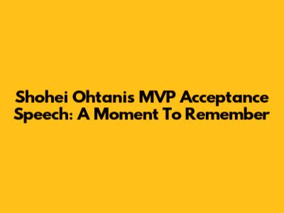 Shohei Ohtani's MVP Acceptance Speech: A Moment To Remember
