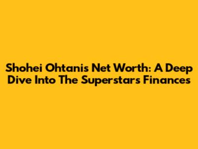 Shohei Ohtani's Net Worth: A Deep Dive Into The Superstar's Finances