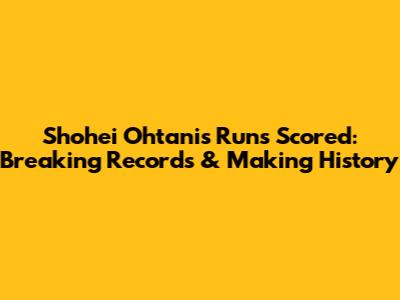 Shohei Ohtani's Runs Scored: Breaking Records & Making History