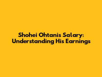 Shohei Ohtani's Salary: Understanding His Earnings