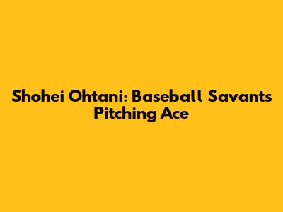 Shohei Ohtani: Baseball Savant's Pitching Ace