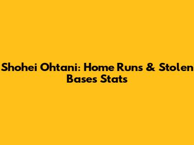 Shohei Ohtani: Home Runs & Stolen Bases Stats
