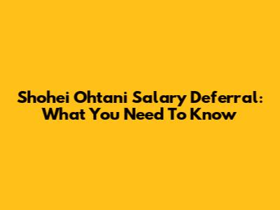 Shohei Ohtani Salary Deferral: What You Need To Know