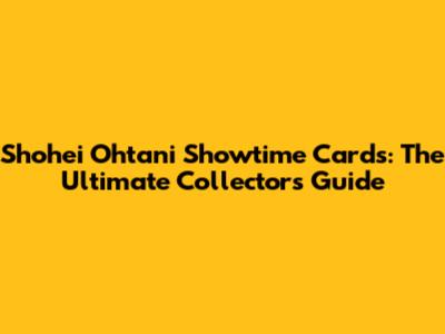 Shohei Ohtani Showtime Cards: The Ultimate Collector's Guide