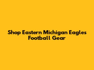 Shop Eastern Michigan Eagles Football Gear