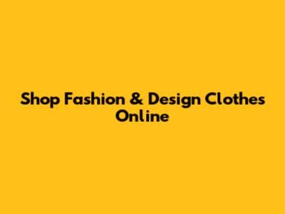 Shop Fashion & Design Clothes Online