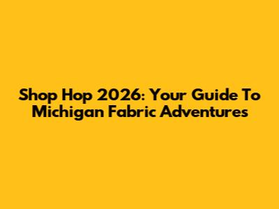 Shop Hop 2026: Your Guide To Michigan Fabric Adventures