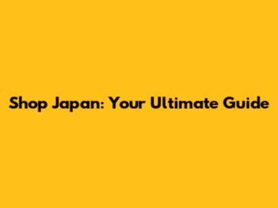 Shop Japan: Your Ultimate Guide