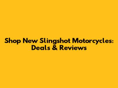 Shop New Slingshot Motorcycles: Deals & Reviews