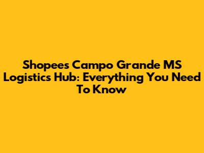 Shopee's Campo Grande MS Logistics Hub: Everything You Need To Know