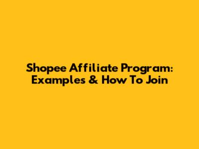 Shopee Affiliate Program: Examples & How To Join