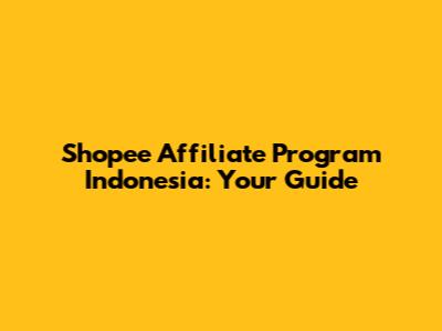 Shopee Affiliate Program Indonesia: Your Guide