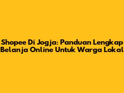 Shopee Di Jogja: Panduan Lengkap Belanja Online Untuk Warga Lokal
