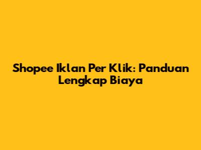 Shopee Iklan Per Klik: Panduan Lengkap Biaya