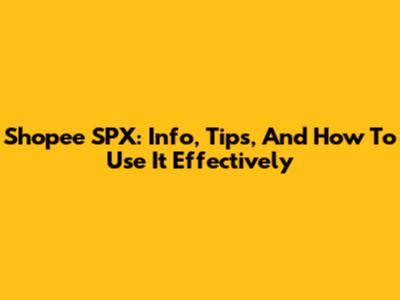Shopee SPX: Info, Tips, And How To Use It Effectively