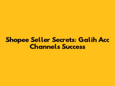 Shopee Seller Secrets: Galih Acc Channel's Success