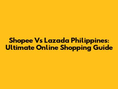 Shopee Vs Lazada Philippines: Ultimate Online Shopping Guide
