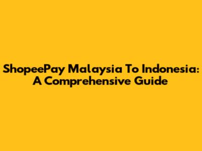 ShopeePay Malaysia To Indonesia: A Comprehensive Guide