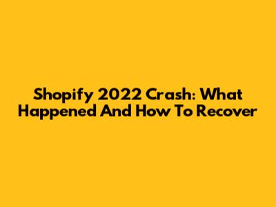 Shopify 2022 Crash: What Happened And How To Recover