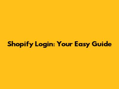 Shopify Login: Your Easy Guide