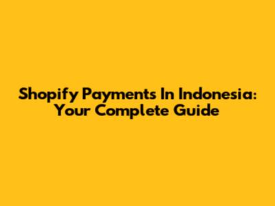 Shopify Payments In Indonesia: Your Complete Guide