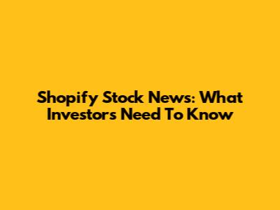 Shopify Stock News: What Investors Need To Know