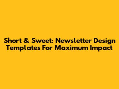Short & Sweet: Newsletter Design Templates For Maximum Impact