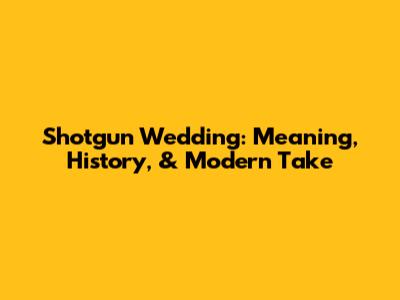 Shotgun Wedding: Meaning, History, & Modern Take
