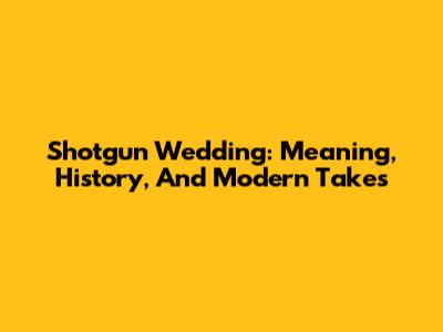 Shotgun Wedding: Meaning, History, And Modern Takes