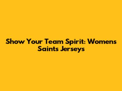 Show Your Team Spirit: Women's Saints Jerseys