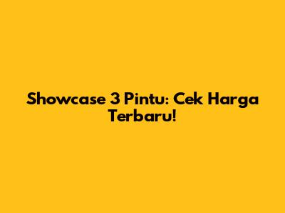 Showcase 3 Pintu: Cek Harga Terbaru!