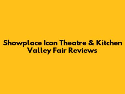 Showplace Icon Theatre & Kitchen Valley Fair Reviews