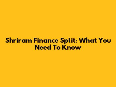 Shriram Finance Split: What You Need To Know