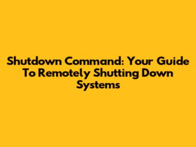Shutdown Command: Your Guide To Remotely Shutting Down Systems