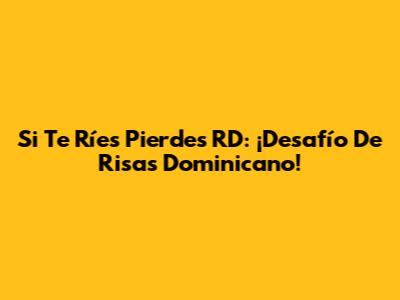 Si Te Ríes Pierdes RD: ¡Desafío De Risas Dominicano!
