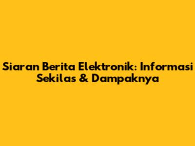 Siaran Berita Elektronik: Informasi Sekilas & Dampaknya