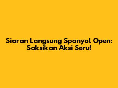 Siaran Langsung Spanyol Open: Saksikan Aksi Seru!