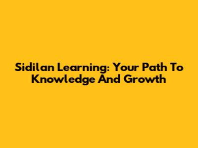 Sidilan Learning: Your Path To Knowledge And Growth