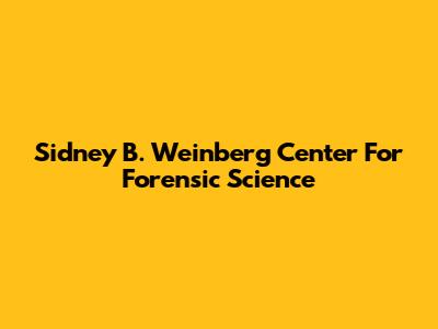 Sidney B. Weinberg Center For Forensic Science