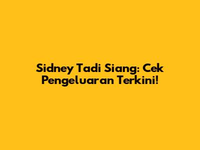 Sidney Tadi Siang: Cek Pengeluaran Terkini!